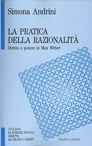 La pratica della razionalità. Diritto e potere in Max Weber di Simona Andrini edito da Franco Angeli