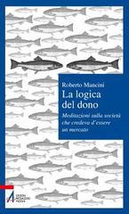 La logica del dono. Meditazioni sulla società che credeva d'essere un mercato di Roberto Mancini edito da EMP