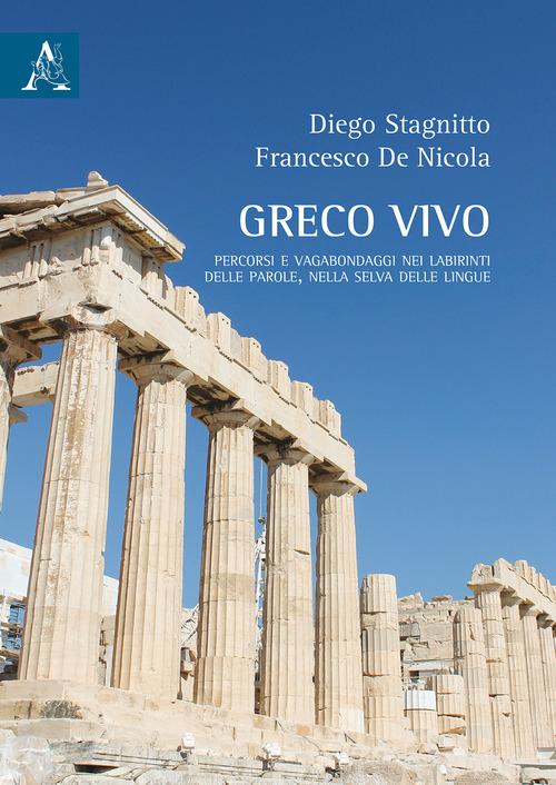 Greco vivo. Percorsi e vagabondaggi nei labirinti delle parole, nella selva delle lingue di Diego Stagnitto, F. De Nicola edito da Aracne