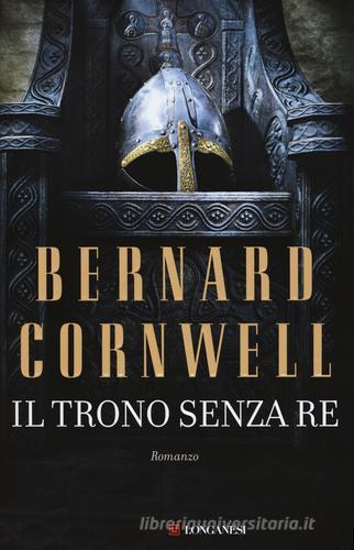 Il trono senza re. Le storie dei re sassoni di Bernard Cornwell edito da Longanesi
