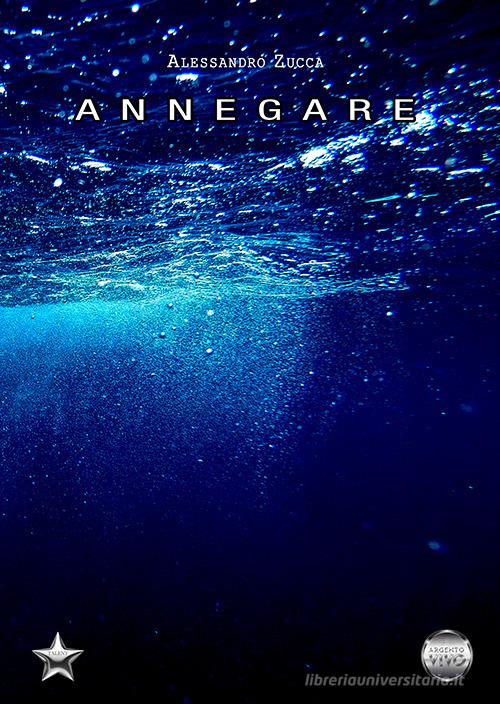 Libro Annegare di Alessandro Zucca Talent di Argento Vivo Edizioni