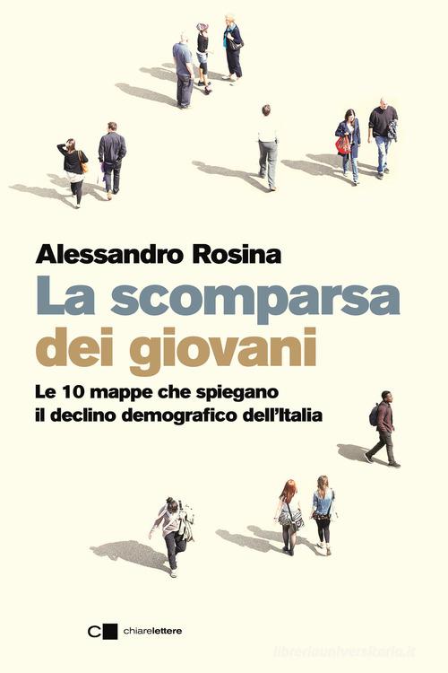 La scomparsa dei giovani. Le 10 mappe che spiegano il declino demografico dell'Italia di Alessandro Rosina edito da Chiarelettere