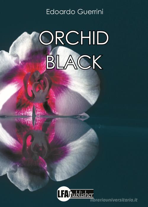 Orchid black di Edoardo Guerrini edito da LFA Publisher