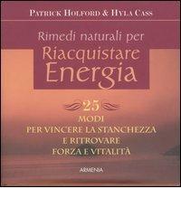 Rimedi naturali per riaquistare energia. 25 modi per vincere la stanchezza e ritrovare forza e vitalità di Patrick Holford, Hyla Cass edito da Armenia