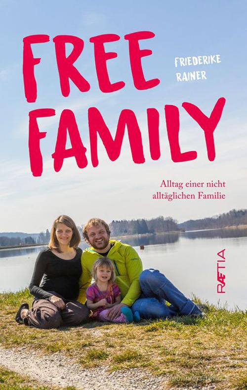 Free family. Alltag einer nicht alltäglichen Familie di Friederike Rainer edito da Raetia