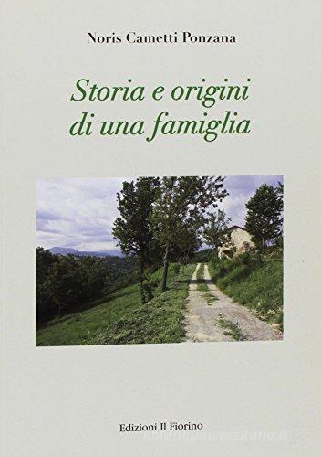 Storia e origini di una famiglia di Noris Cametti Ponzana edito da Il Fiorino