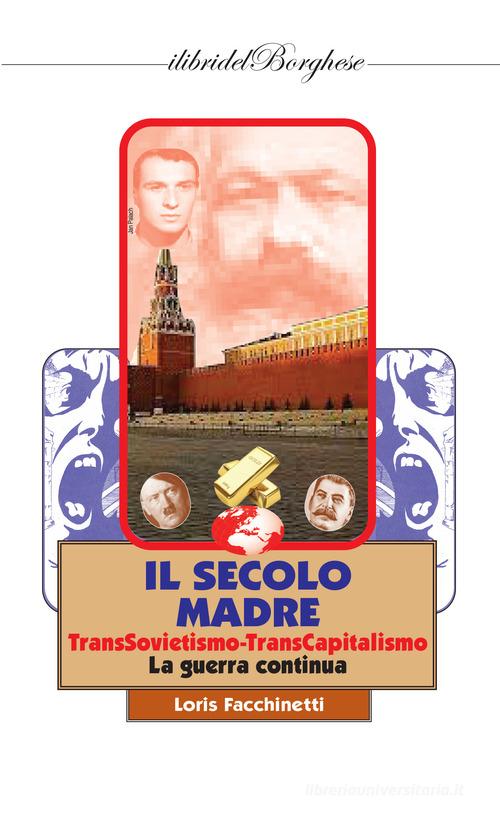 Il secolo madre. TransSovietismo-TransCapitalismo. La guerra continua di Loris Facchinetti edito da Casa Editrice Pagine
