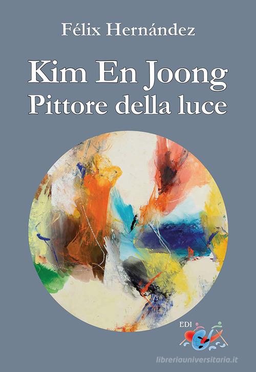 Kim En Joong pittore della luce di Félix Hernández edito da Editrice Domenicana Italiana