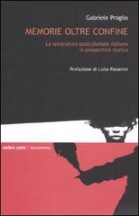 Memorie oltre confine. La letteratura postcoloniale italiana in prospettiva storica di Gabriele Proglio edito da Ombre Corte