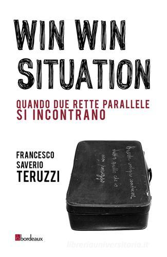 Win win situation. Quando due rette parallele si incontrano di Francesco S. Teruzzi edito da Bordeaux