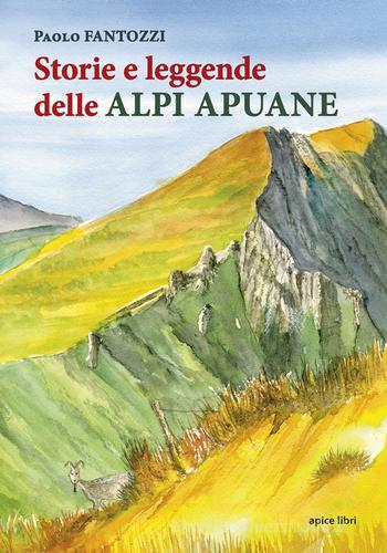 Storie e leggende delle Alpi Apuane di Paolo Fantozzi edito da Apice Libri