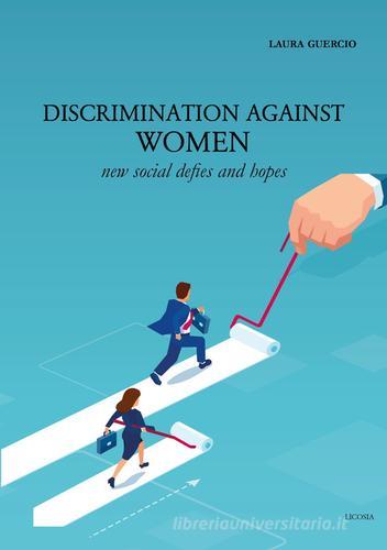 Discrimination against women. New social defies and hopes di Laura Guercio edito da Licosia