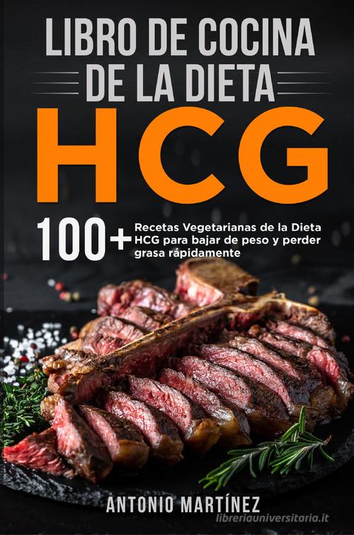 Libro de cocina de la dieta HCG. 10 + Recetas Vegetarianas de la Dieta HCG para bajar de peso y perder grasa rápidamente di Antonio Martinez edito da Youcanprint