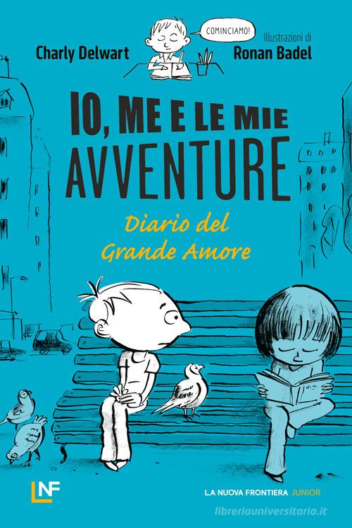 Io, me e le mie avventure. Diario del grande amore di Charly Delwart edito da La Nuova Frontiera Junior