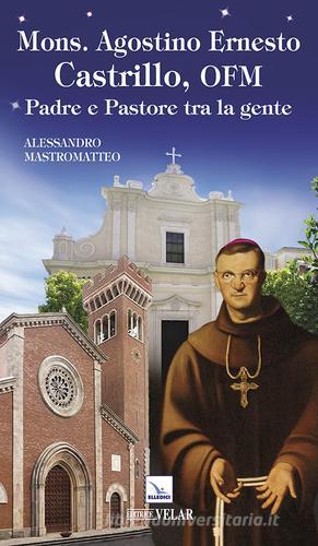 Mons. Agostino Ernesto Castrillo, ofm. Padre e pastore tra la gente di Alessandro Mastromatteo edito da Editrice Elledici