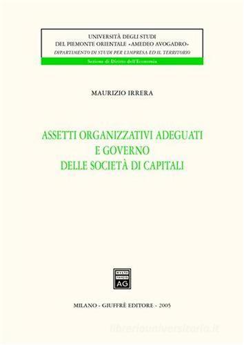 Assetti organizzativi adeguati e governo delle società di capitali di Maurizio Irrera edito da Giuffrè