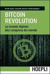 Bitcoin revolution. La moneta digitale alla conquista del mondo di Davide Capoti, Emanuele Colacchi, Matteo Maggioni edito da Hoepli