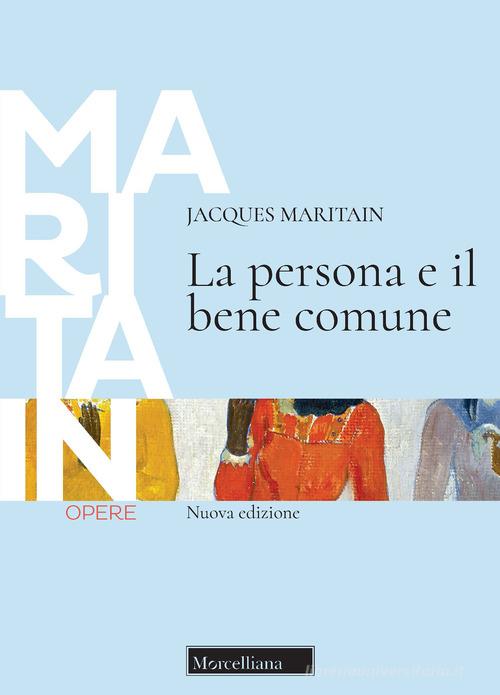 La persona e il bene comune. Nuova ediz. di Jacques Maritain edito da Morcelliana