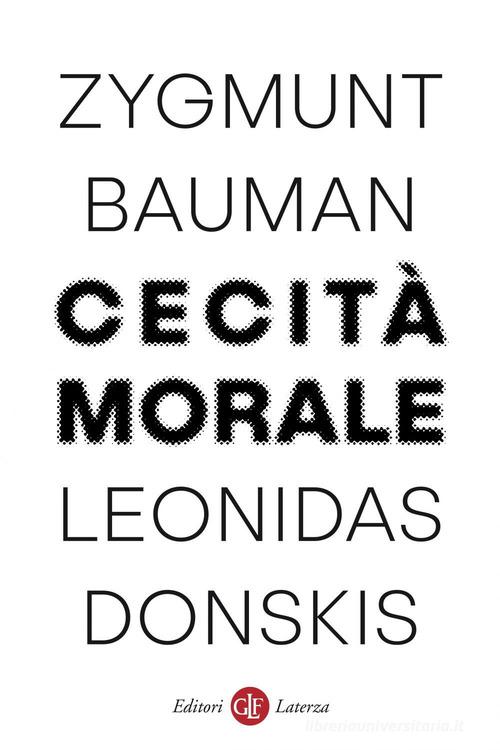 Cecità morale. La perdita di sensibilità nella modernità liquida di Zygmunt Bauman, Leonidas Donskis edito da Laterza