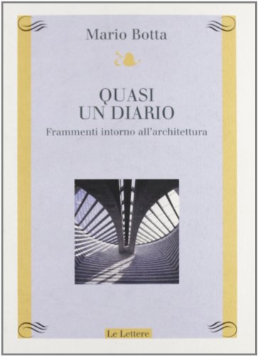 Quasi un diario. Frammenti intorno all'architettura di Mario Botta edito da Le Lettere