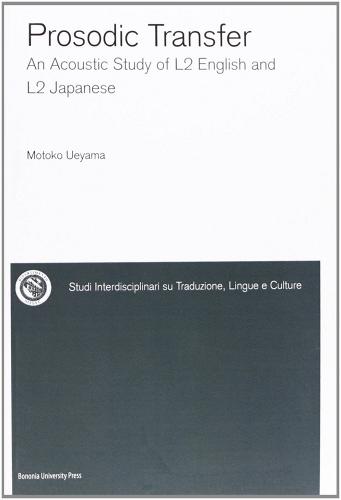 Prosodic transfer. An acoustic study of L2 English and L2 Japanese. Ediz. inglese e giapponese di Motoko Ueyama edito da Bononia University Press