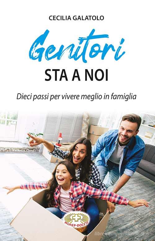 Genitori sta a noi. Dieci passi per vivere meglio in famiglia di Cecilia Galatolo edito da Mimep-Docete