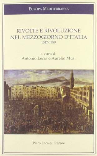 Rivolte e rivoluzione nel Mezzogiorno d'Italia 1547-1799 edito da Lacaita