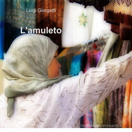 L' amuleto di Luigi Giorgetti edito da ilmiolibro self publishing