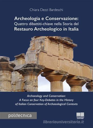 Archeologia e conservazione. Quattro dibattiti-chiave nella storia del restauro archeologico in Italia di Chiara Dezzi Bardeschi edito da Maggioli Editore