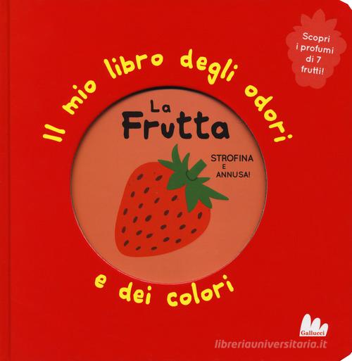 La frutta. Il mio libro degli odori e dei colori. Ediz. a colori di Mr Iwi edito da Gallucci