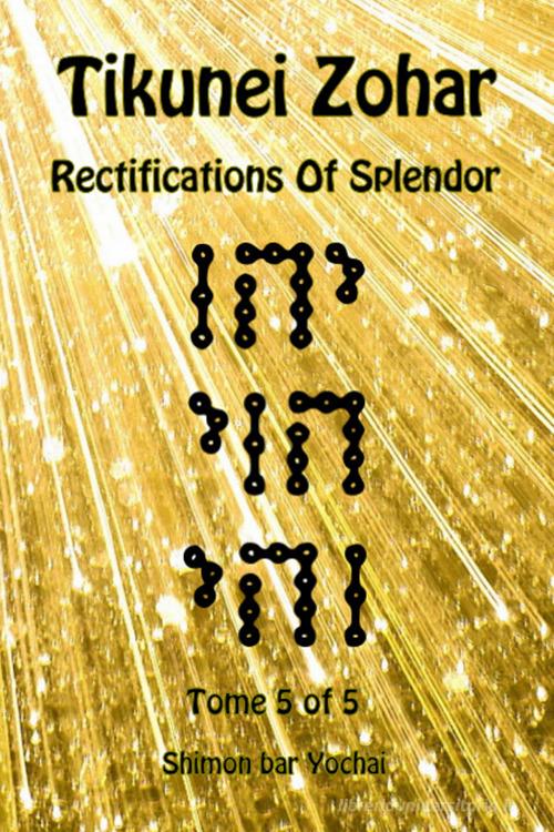 Tikunei Zohar. Rectifications of splendor. Ediz. inglese e aramaica vol.5 di Simon bar Yohai edito da eUniversity