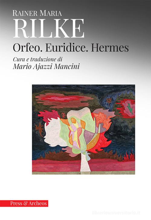 Orfeo. Euridice. Hermes di Rainer Maria Rilke edito da Press & Archeos