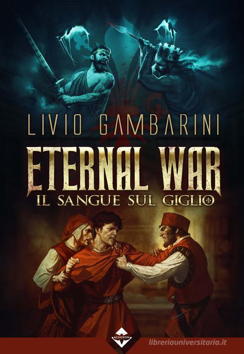 Il sangue sul giglio. Eternal war vol.3 di Livio Gambarini edito da Acheron Books