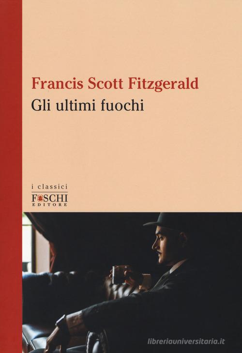 Gli ultimi fuochi di Francis Scott Fitzgerald edito da Foschi (Santarcangelo)