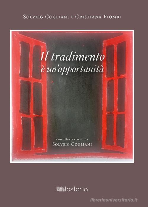 il tradimento è un'opportunità di Solveig Cogliani, Cristiana Piombi edito da Lastaria Edizioni