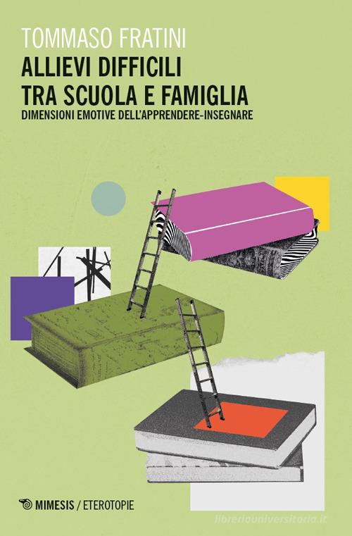 Allievi difficili tra scuola e famiglia. Dimensioni emotive dell'apprendere-insegnare di Tommaso Fratini edito da Mimesis