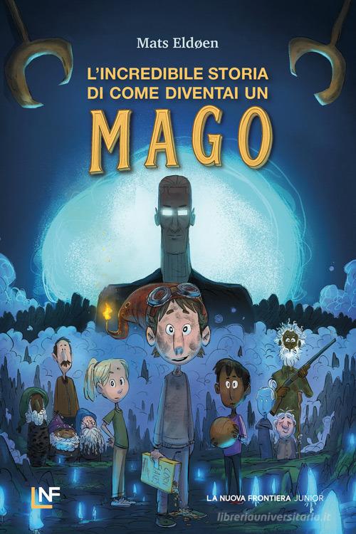 L'incredibile storia di come diventai un mago di Eldøen Mats edito da La Nuova Frontiera Junior