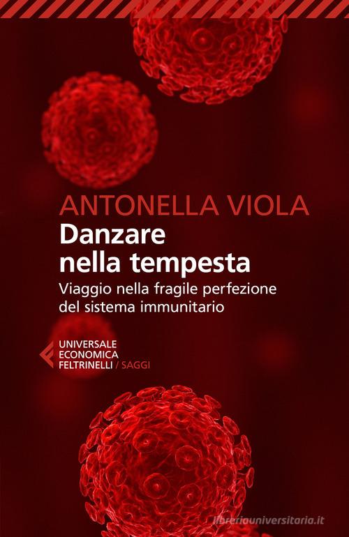 Danzare nella tempesta. Viaggio nella fragile perfezione del sistema immunitario di Antonella Viola edito da Feltrinelli