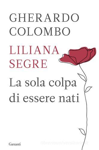 La sola colpa di essere nati di Gherardo Colombo, Liliana Segre edito da Garzanti