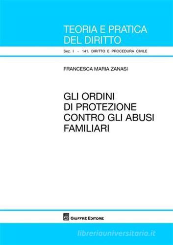 Gli ordini di protezione contro gli abusi familiari di Francesca M. Zanasi edito da Giuffrè