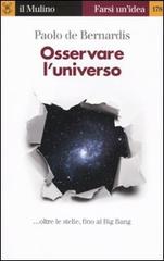 Osservare l'universo... oltre le stelle, sino al Big Bang di Paolo De Bernardis edito da Il Mulino