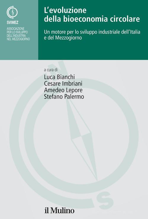 L'evoluzione della bioeconomia circolare. Un motore per lo sviluppo industriale dell'Italia e del Mezzogiorno edito da Il Mulino