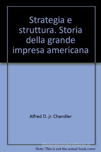 Strategia e struttura. Storia della grande impresa americana di Alfred D. jr. Chandler edito da Franco Angeli