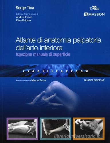 Atlante di anatomia palpatoria dell'arto inferiore. Ispezione manuale di superficie di Serge Tixa edito da Elsevier