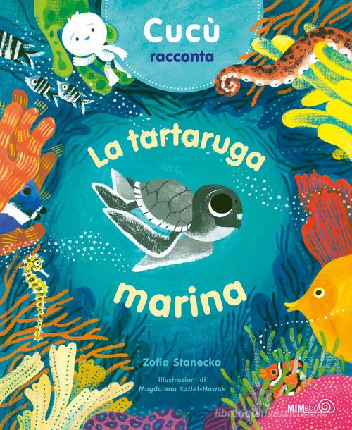 Cucù racconta. La tartaruga marina. Ediz. a colori di Zofia Stanecka edito da Mimebù