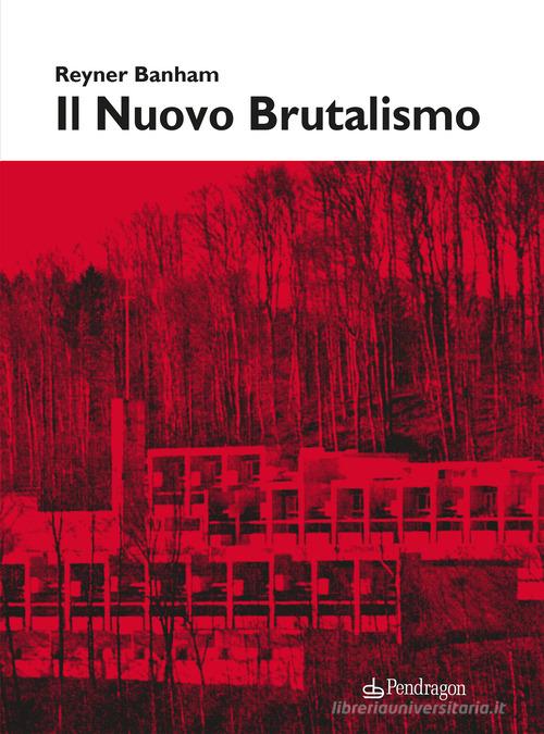 Il nuovo brutalismo. Ediz. illustrata di Reyner Banham edito da Edizioni Pendragon