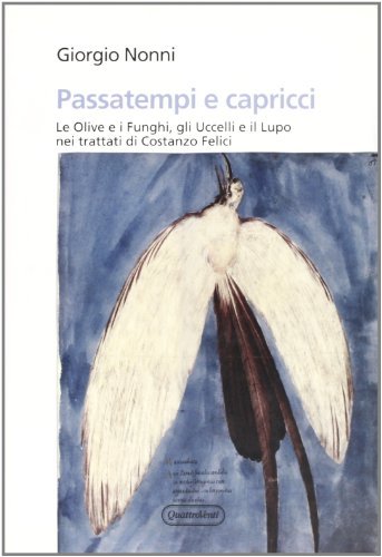 Passatempi e capricci. Le olive e i funghi, gli uccelli e il lupo nei trattati di Costanzo Felici di Giorgio Nonni edito da Quattroventi