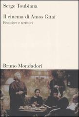 Il cinema di Amos Gitai. Frontiere e territori di Serge Toubiana edito da Mondadori Bruno