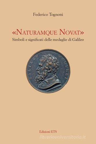 «Naturamque novat». Simboli e significati delle medaglie di Galileo. Ediz. illustrata di Federico Tognoni edito da Edizioni ETS