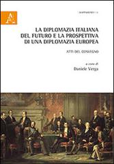 La diplomazia italiana del futuro e la prospettiva di una diplomazia futura. Atti del Convegno edito da Aracne